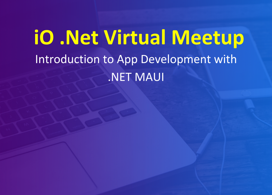 iO .Net Virtual Meetup - Introduction to App Development with .NET MAUI